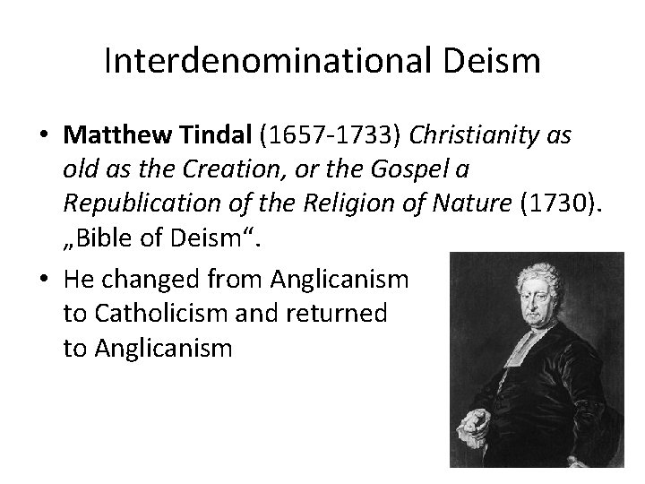 Interdenominational Deism • Matthew Tindal (1657 -1733) Christianity as old as the Creation, or