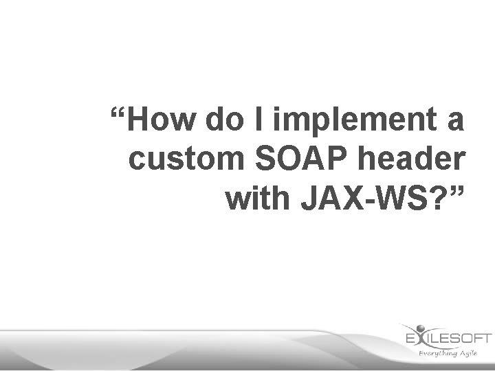 “How do I implement a custom SOAP header with JAX-WS? ” 