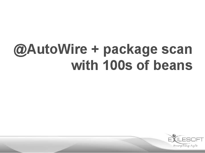 @Auto. Wire + package scan with 100 s of beans 