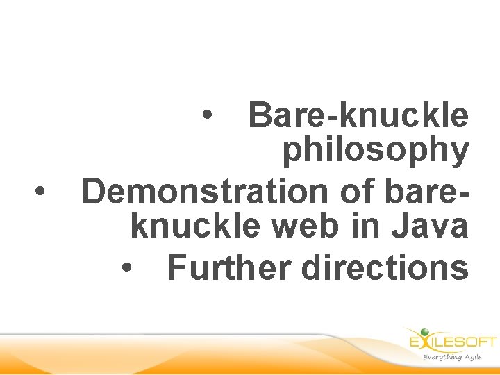  • Bare-knuckle philosophy • Demonstration of bareknuckle web in Java • Further directions