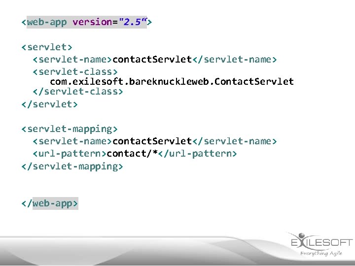 <web-app version="2. 5“> <servlet-name>contact. Servlet</servlet-name> <servlet-class> com. exilesoft. bareknuckleweb. Contact. Servlet </servlet-class> </servlet> <servlet-mapping>