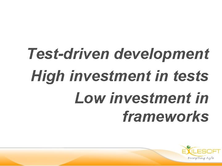 Test-driven development High investment in tests Low investment in frameworks 