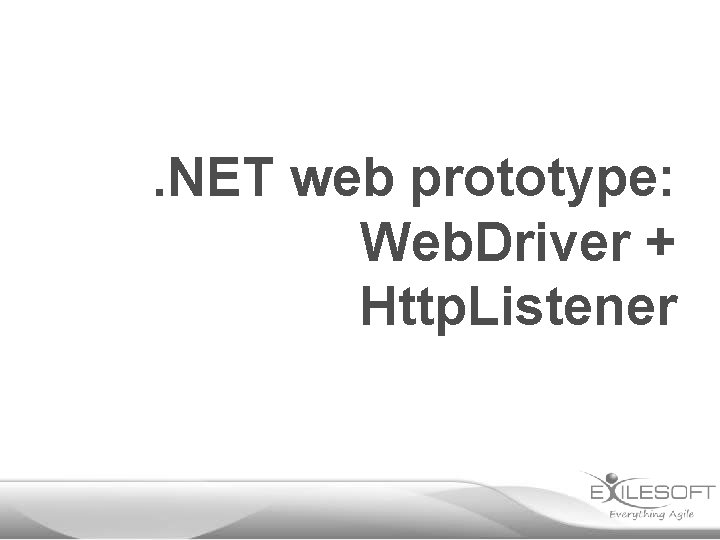 . NET web prototype: Web. Driver + Http. Listener 