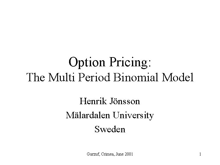 Option Pricing: The Multi Period Binomial Model Henrik Jönsson Mälardalen University Sweden Gurzuf, Crimea,