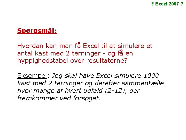 ? Excel 2007 ? Spørgsmål: Hvordan kan man få Excel til at simulere et