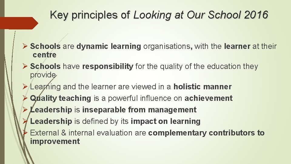 Key principles of Looking at Our School 2016 Ø Schools are dynamic learning organisations,