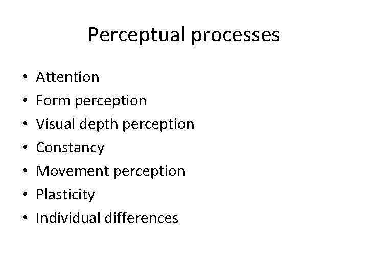 Perceptual processes • • Attention Form perception Visual depth perception Constancy Movement perception Plasticity