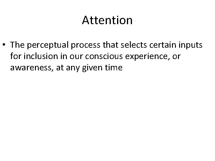Attention • The perceptual process that selects certain inputs for inclusion in our conscious