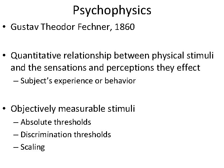 Psychophysics • Gustav Theodor Fechner, 1860 • Quantitative relationship between physical stimuli and the