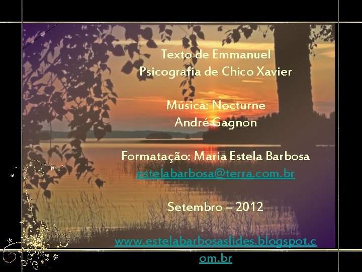 Texto de Emmanuel Psicografia de Chico Xavier Música: Nocturne André Gagnon Formatação: Maria Estela