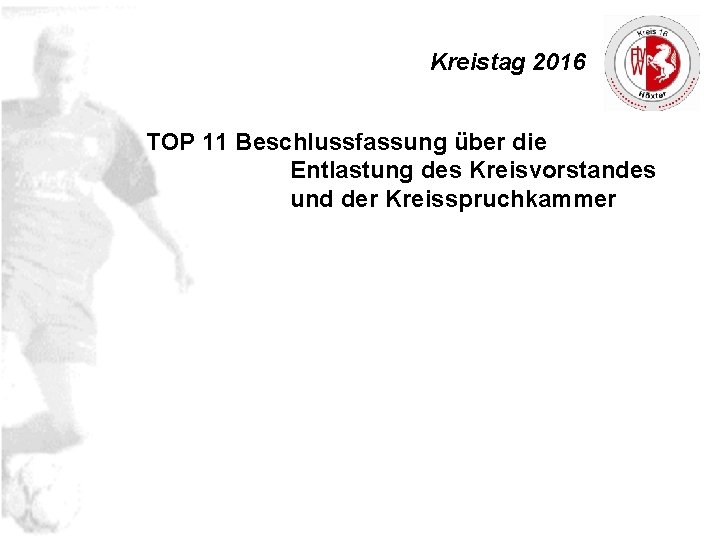 Kreistag 2016 TOP 11 Beschlussfassung über die Entlastung des Kreisvorstandes und der Kreisspruchkammer 