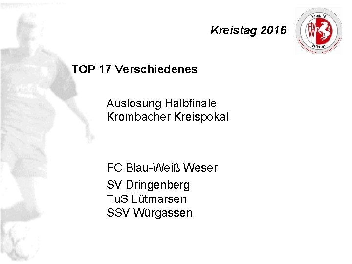 Kreistag 2016 TOP 17 Verschiedenes Auslosung Halbfinale Krombacher Kreispokal FC Blau-Weiß Weser SV Dringenberg