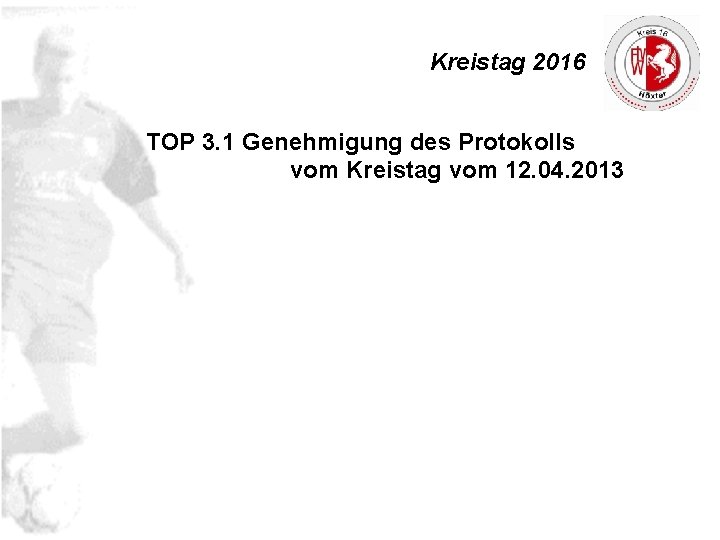 Kreistag 2016 TOP 3. 1 Genehmigung des Protokolls vom Kreistag vom 12. 04. 2013