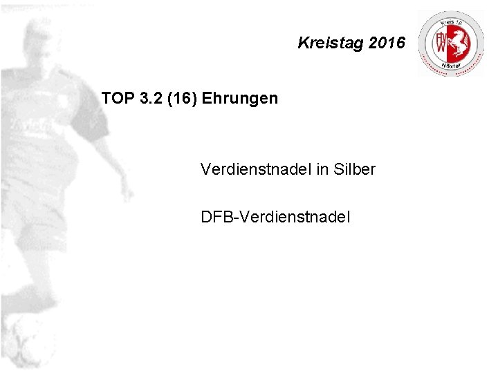 Kreistag 2016 TOP 3. 2 (16) Ehrungen Verdienstnadel in Silber DFB-Verdienstnadel 