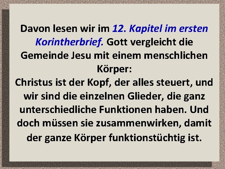 Davon lesen wir im 12. Kapitel im ersten Korintherbrief. Gott vergleicht die Gemeinde Jesu