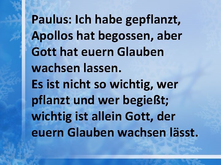 Paulus: Ich habe gepflanzt, Apollos hat begossen, aber Gott hat euern Glauben wachsen lassen.