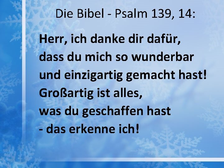 Die Bibel - Psalm 139, 14: Herr, ich danke dir dafür, dass du mich