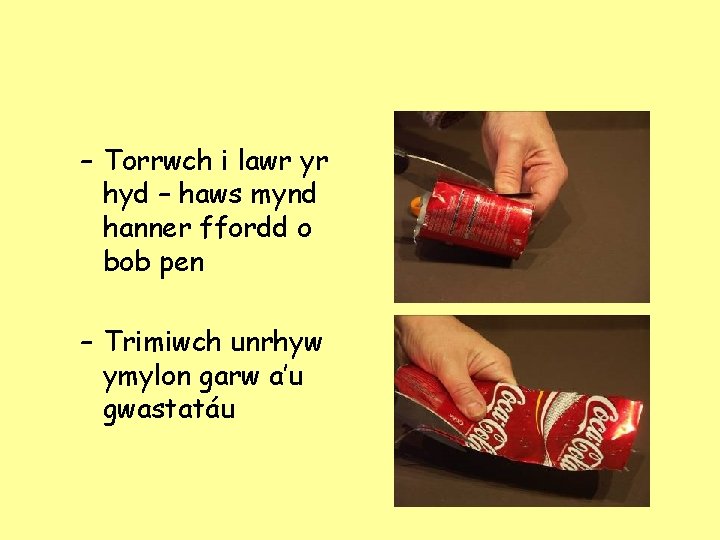 – Torrwch i lawr yr hyd – haws mynd hanner ffordd o bob pen