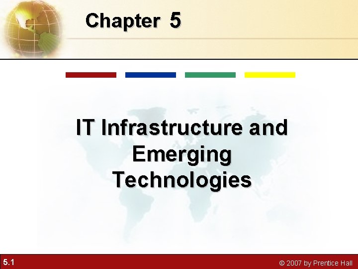 Chapter 5 IT Infrastructure and Emerging Technologies 5. 1 © 2007 by Prentice Hall