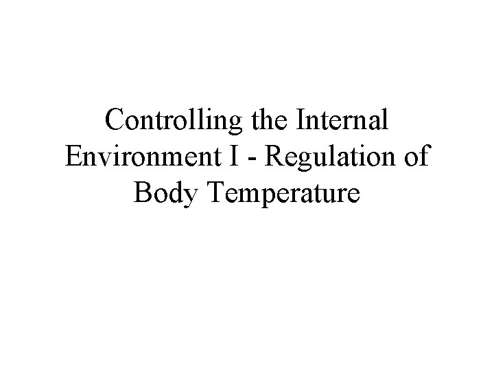 Controlling the Internal Environment I - Regulation of Body Temperature 