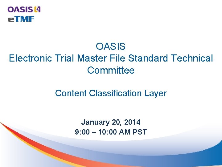 OASIS Electronic Trial Master File Standard Technical Committee Content Classification Layer January 20, 2014