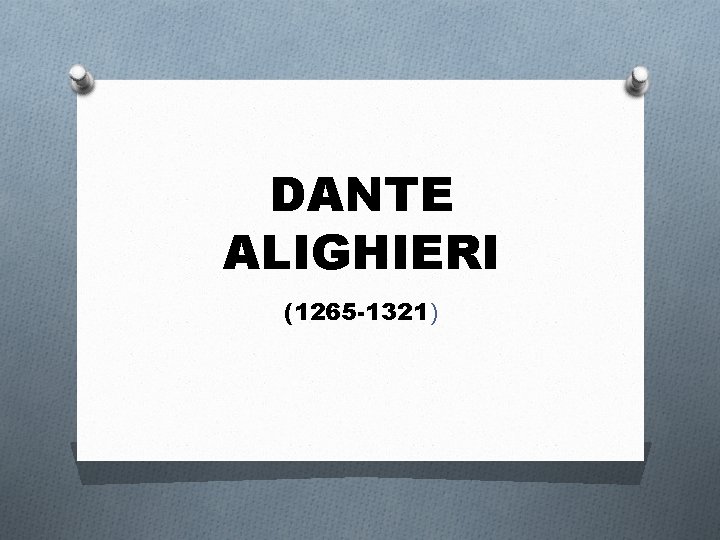 DANTE ALIGHIERI (1265 -1321) 