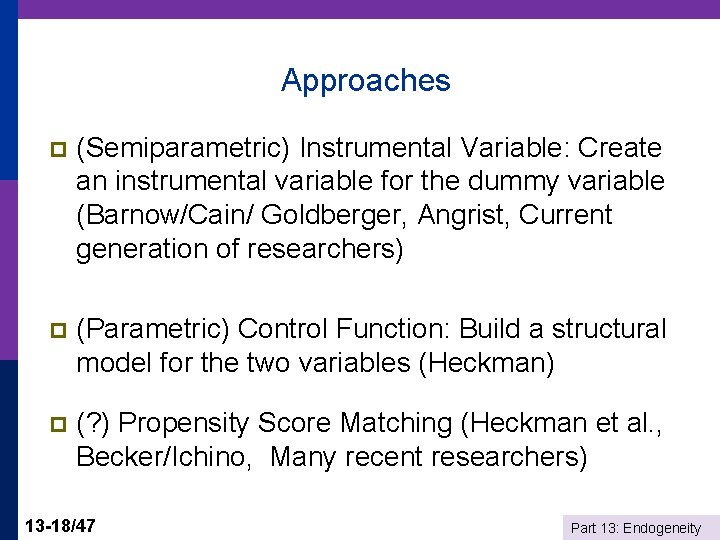 Approaches p (Semiparametric) Instrumental Variable: Create an instrumental variable for the dummy variable (Barnow/Cain/