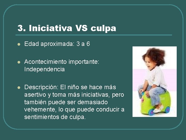 3. Iniciativa VS culpa l Edad aproximada: 3 a 6 l Acontecimiento importante: Independencia