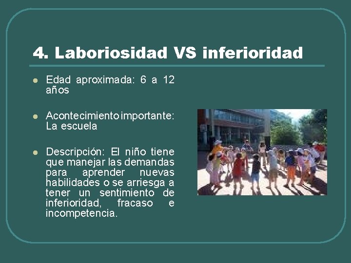 4. Laboriosidad VS inferioridad l Edad aproximada: 6 a 12 años l Acontecimiento importante: