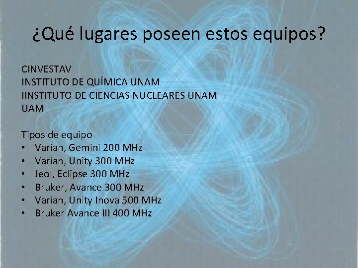 ¿Qué lugares poseen estos equipos? CINVESTAV INSTITUTO DE QUÍMICA UNAM IINSTITUTO DE CIENCIAS NUCLEARES