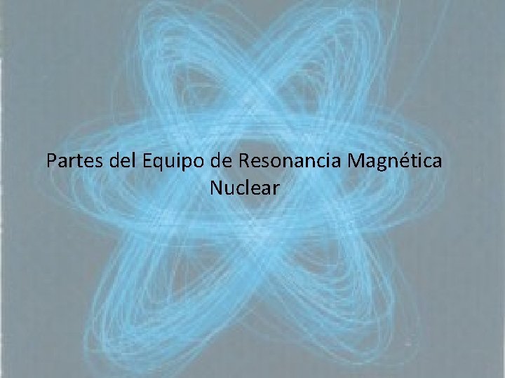 Partes del Equipo de Resonancia Magnética Nuclear 