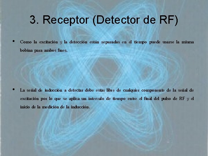 3. Receptor (Detector de RF) • Como la excitación y la detección están separadas