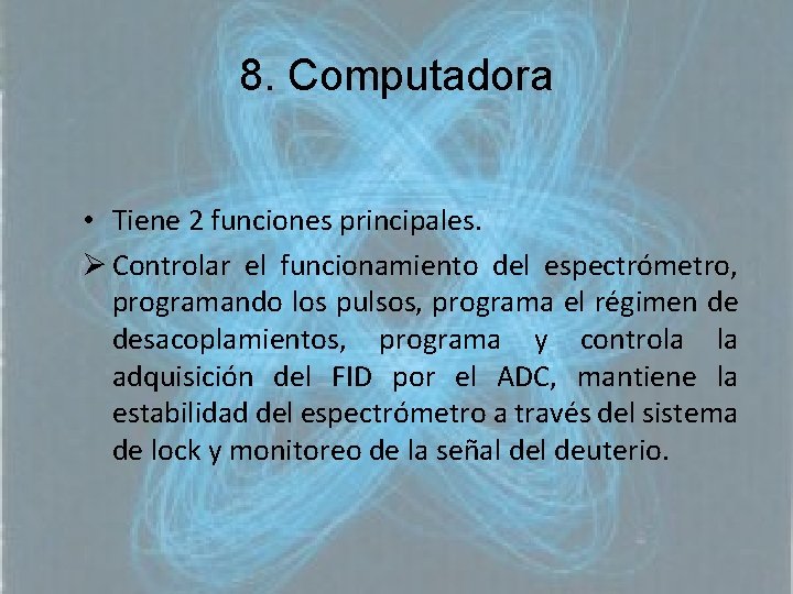 8. Computadora • Tiene 2 funciones principales. Ø Controlar el funcionamiento del espectrómetro, programando