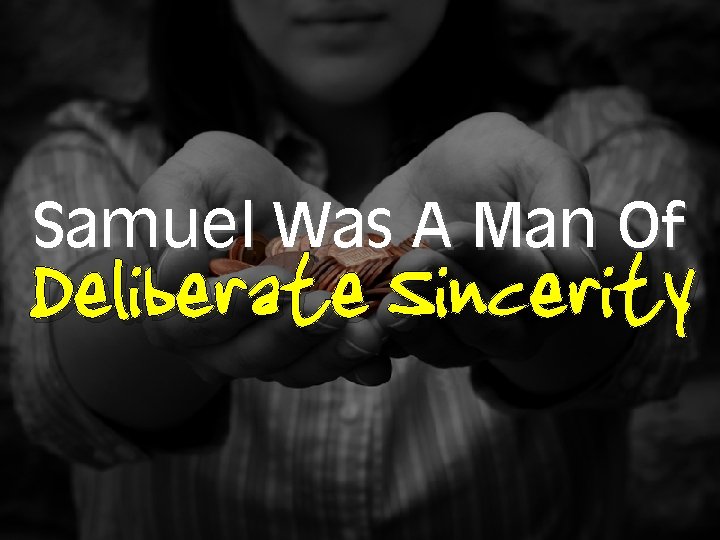 Samuel Was A Man Of Deliberate Sincerity 