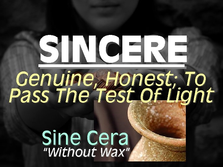 SINCERE Genuine, Honest; To Pass The Test Of Light Sine Cera “Without Wax” 