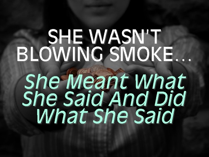 SHE WASN’T BLOWING SMOKE… She Meant What She Said And Did What She Said