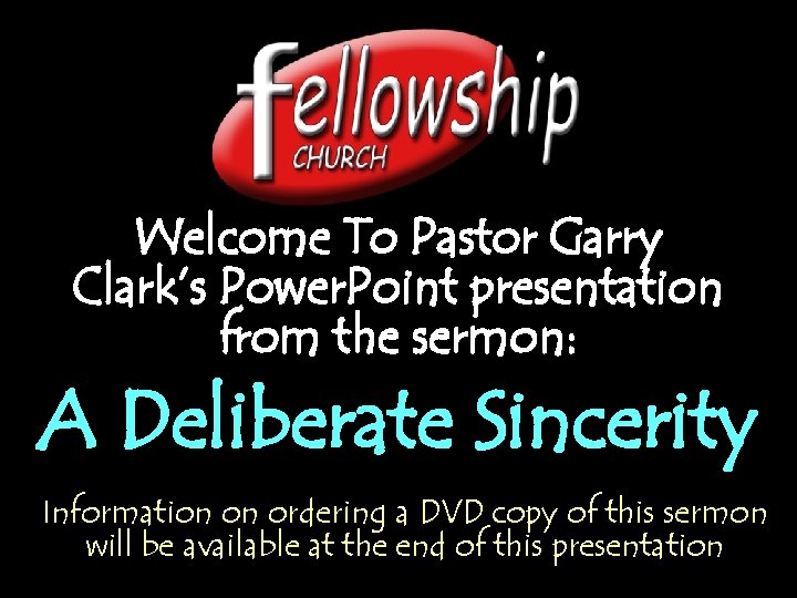 Welcome To Pastor Garry Clark’s Power. Point presentation from the sermon: A Deliberate Sincerity