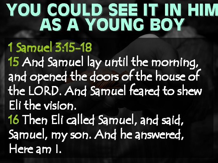 YOU COULD SEE IT IN HIM AS A YOUNG BOY 1 Samuel 3: 15