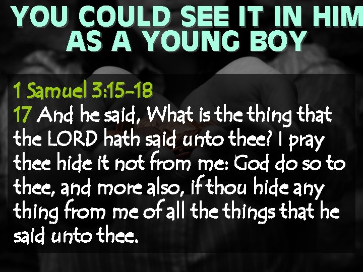 YOU COULD SEE IT IN HIM AS A YOUNG BOY 1 Samuel 3: 15