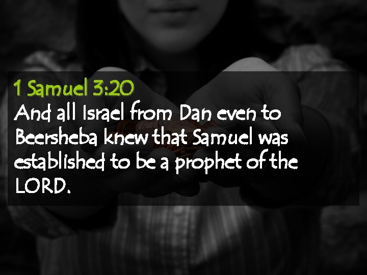1 Samuel 3: 20 And all Israel from Dan even to Beersheba knew that
