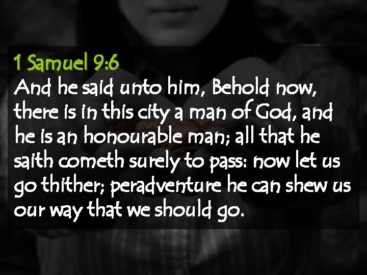 1 Samuel 9: 6 And he said unto him, Behold now, there is in