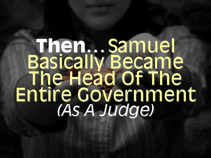 Then… Samuel Basically Became The Head Of The Entire Government (As A Judge) 