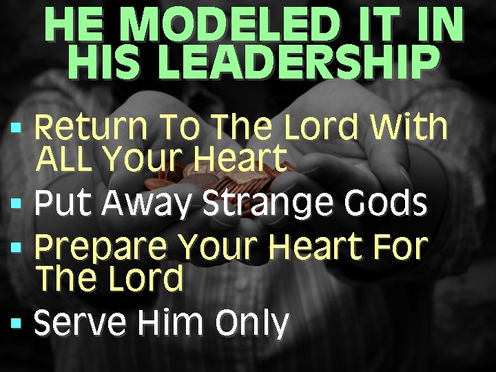 HE MODELED IT IN HIS LEADERSHIP § Return To The Lord With ALL Your