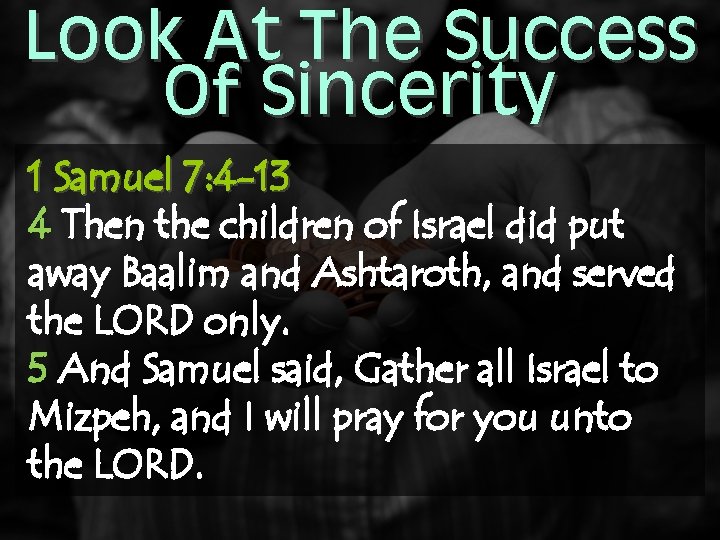 Look At The Success Of Sincerity 1 Samuel 7: 4 -13 4 Then the