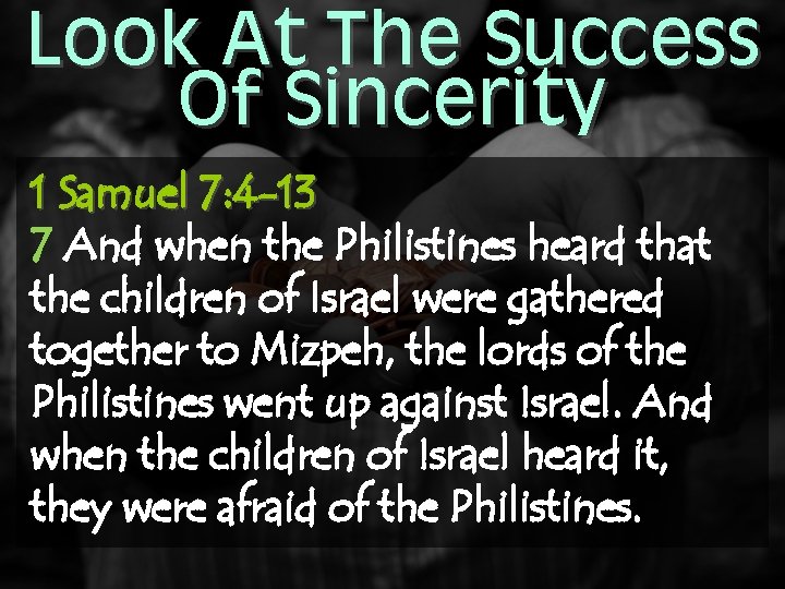 Look At The Success Of Sincerity 1 Samuel 7: 4 -13 7 And when