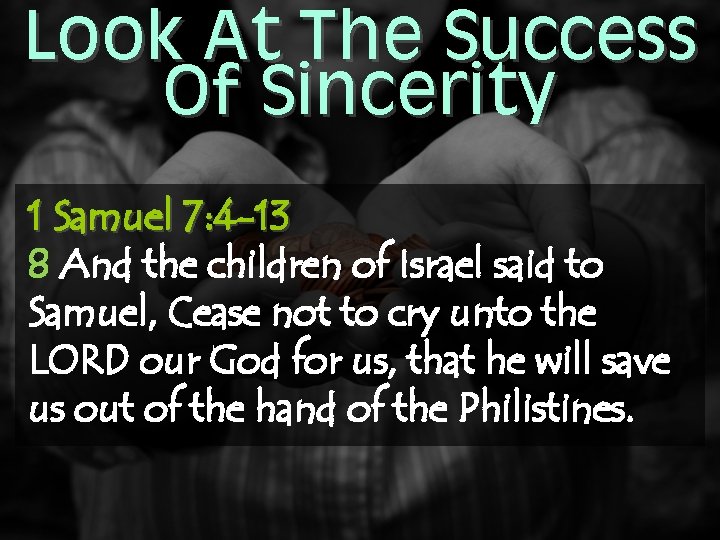 Look At The Success Of Sincerity 1 Samuel 7: 4 -13 8 And the