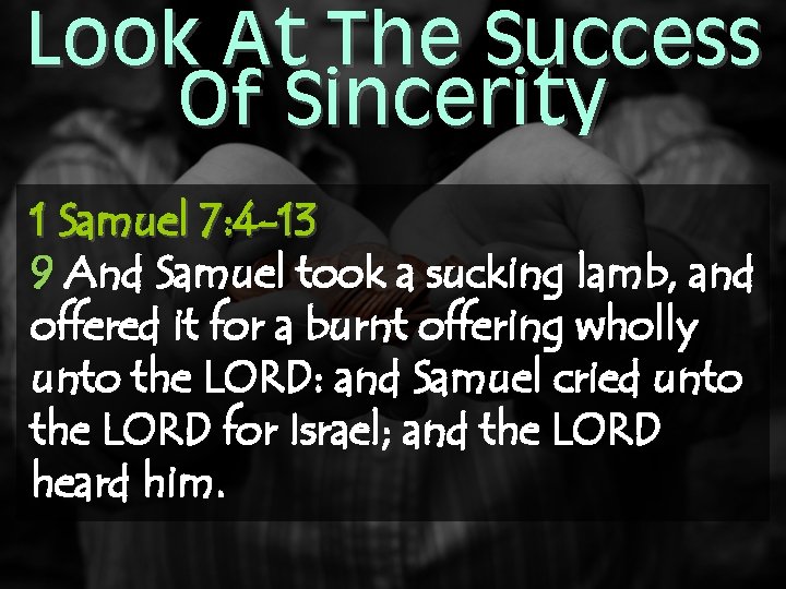 Look At The Success Of Sincerity 1 Samuel 7: 4 -13 9 And Samuel