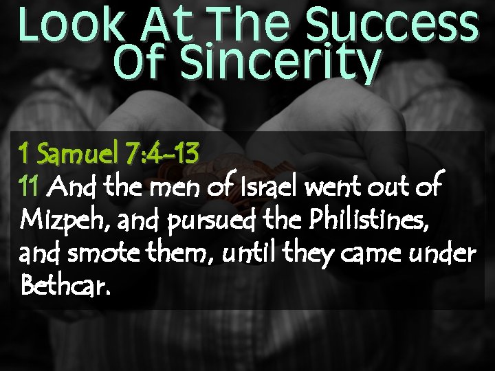 Look At The Success Of Sincerity 1 Samuel 7: 4 -13 11 And the