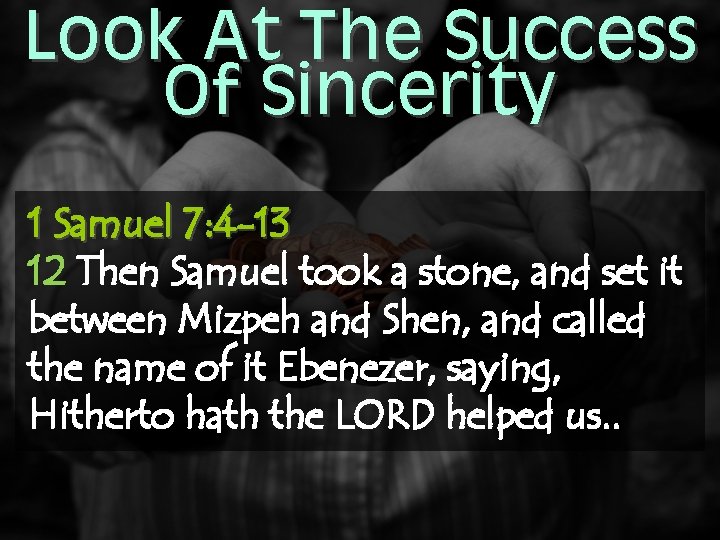 Look At The Success Of Sincerity 1 Samuel 7: 4 -13 12 Then Samuel