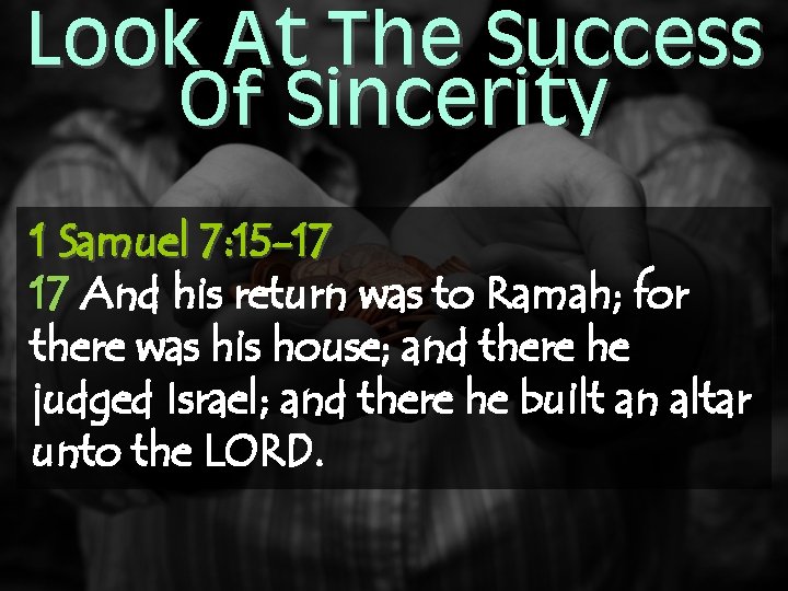 Look At The Success Of Sincerity 1 Samuel 7: 15 -17 17 And his
